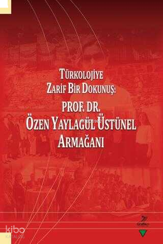Türkolojiye Zarif Bir Dokunuş: Prof. Dr. Özen Yaylagül Üstünel Armağan