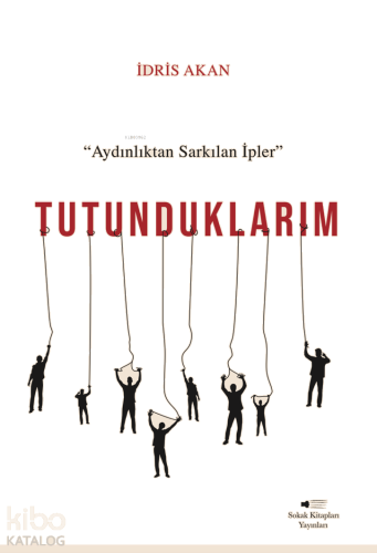 Tutunduklarım;Aydınlıktan Sarkılan İpler