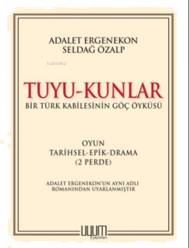Tuyu - Kunlar;Bir Türk Kabilesinin Göç Öyküsü Oyun-Tarihsel-Epik-Drama (2 Perde)