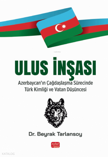 Ulus İnşası - Azerbaycan’ın Çağdaşlaşma Sürecinde Türk Kimliği ve Vatan Düşüncesi