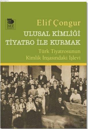Ulusal Kimliği Tiyatro ile Kurmak - Türk Tiyatrosunun Kimlik İnşasındaki İşlevi
