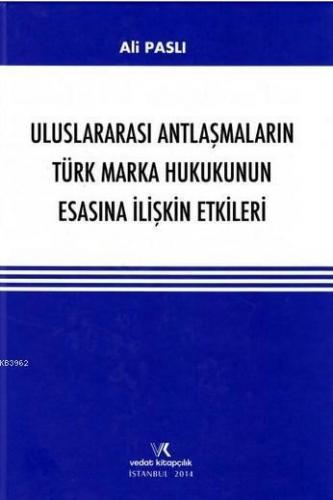 Uluslararası Antlaşmaların Türk Marka Hukukunun Esasına İlişkin Etkileri