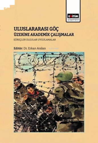 Uluslararası Göç Üzerine Akademik Çalışmalar ;Süreçler, Olgular Uygulamalar