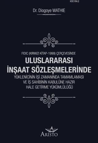 Uluslararası İnşaat Sözleşmelerinde Yüklenicinin İşi Zamanında Tamamlaması ve İş Sahibinin Kabulüne; FIDIC ( Kırmızı Kitap - 1999 ) Çerçevesinde