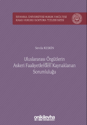 Uluslararası Örgütlerin Askeri Faaliyetlerden Kaynaklanan Sorumluluğu;İstanbul Üniversitesi Hukuk Fakültesi Kamu Hukuku Doktora Tezleri Dizisi No: 3