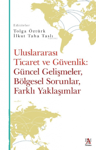 Uluslararası Ticaret Ve Güvenlik:  Güncel Gelişmeler, Bölgesel Sorunlar,  Farklı Yaklaşımlar