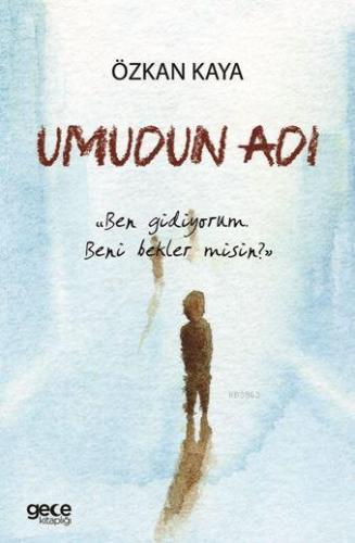 Umudun Adı; "Ben Gidiyorum Beni Beklermisin?"