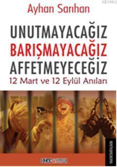 Unutmayacağız Barışmayacağız Affetmeyeceğiz; 12 Mart ve 12 Eylül Anıları