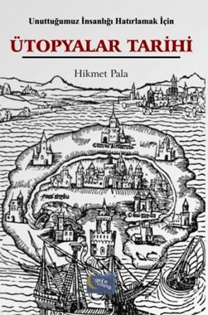 Unuttuğumuz İnsanlığı Hatırlamak İçin Ütopyalar Tarihi