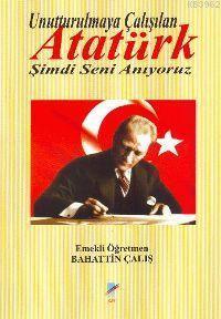 Unutturulmaya Çalışılan Atatürk; Şimdi Seni Anıyoruz