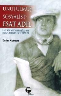 Unutulmuş Sosyalist: Esat Adil; Esat Adil Müstecaplıoğlu´nun Hayatı, Mücadelesi ve Eserleri
