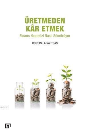 Üretmeden Kar Etmek; Finans Hepimizi Nasıl Sömürüyor