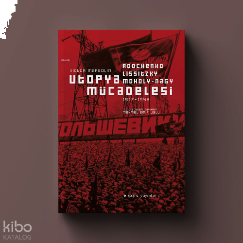 Ütopya Mücadelesi;Rodchenko, Lissitzky, Moholy-Nagy 1917-1946