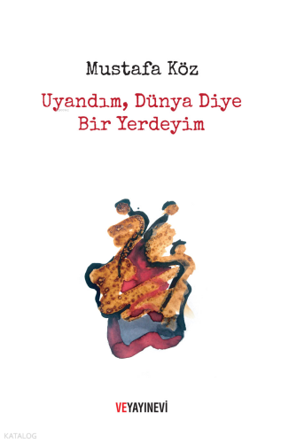 Uyandım Dünya Diye Bir Yerdeyim