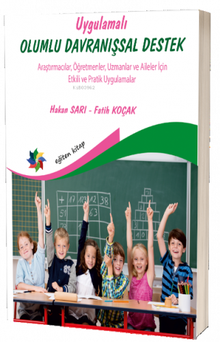 Uygulamalı Olumlu Davranışsal Destek;Araştırmacılar, Öğretmenler, Uzmanlar ve Aileler İçin Etkili ve Pratik Uygalamalar