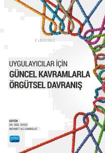 Uygulayıcılar İçin Güncel Kavramlarla Örgütsel Davranış