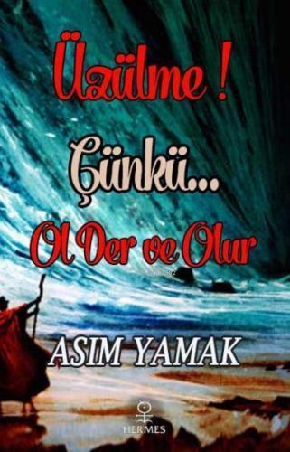 Üzülme! Çünkü Ol Der ve Olur