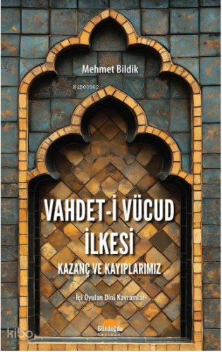 Vahdet-i Vücud İlkesi;Kazanç ve Kayıplarımız İçi Oyulan Dinî Kavramlar