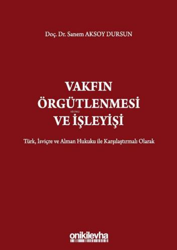 Vakfın Örgütlenmesi ve İşleyişi; Türk, İsviçre ve Alman Hukuku ile Karşılaştırmalı Olarak