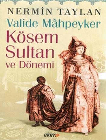Valide Mâhpeyker Kösem Sultan ve Dönemi