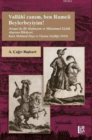 Vallahi Canım Ben Rumeli Beylerbeyiyim! Avrupa'da İlk Muhteşem ve Mükemmel Elçilik Alayının Hikayesi; Kara Mehmed Paşa ve Viyana Elçiliği (1665)
