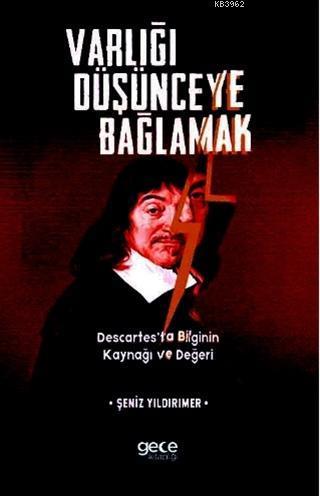 Varlığı Düşünceye Bağlamak; Descartes'ta Bilginin Kaynağı ve Değeri
