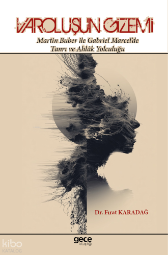 Varoluşun Gizemi;Martin Buber İle Gabriel Marcel’de Tanrı ve Ahlâk Yolculuğu