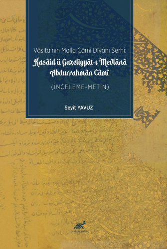 Vâsıta’nın Molla Câmî Dîvânı Şerhi: ;Kasâid ü Gazeliyyât-ı Mevlânâ Abdurrahmân ,Câmî - (İnceleme-Metin)