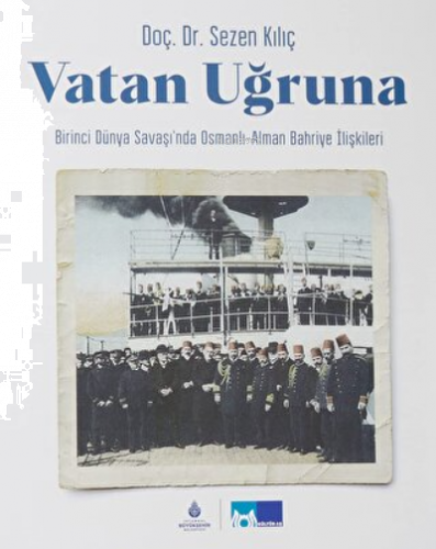 Vatan Uğruna (Ciltli) ;Birinci Dünya Savaşı’nda Osmanlı-Alman Bahriye İlişkileri