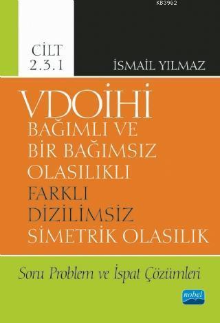VDOİHİ Bağımlı ve Bir Bağımsız Olasılıklı Farklı Dizilimsiz Simetrik Olasılık; Soru Problem ve İspat Çözümleri - Cilt 2.3.1