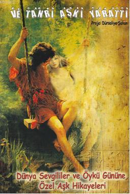 Ve Tanrı Aşkı Yarattı; Dünya Sevgililer ve Öykü Gününe Özel Aşk Hikâyeleri