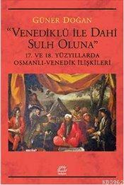 Venediklü ile Dahi Sulh Oluna; 17. ve 18. Yüzyıllarda Osmanlı-Venedik 