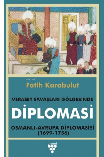 Veraset Savaşları Gölgesinde Diplomasi;Osmanlı - Avrupa Diplomasisi (1
