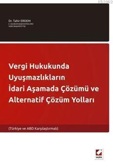Vergi Hukukunda Uyuşmazlıkların İdari Aşamada Çözümü ve Alternatif Çözüm Yolları