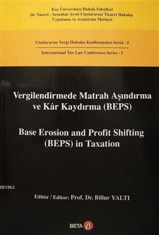 Vergilendirmede Matrah Aşındırma ve Kar Kaydırma (BEPS) / Base Erosion and Profit Shifting (BEPS) in; Uluslararası Vergi Hukuku Konferansları Serisi 5 - Interna