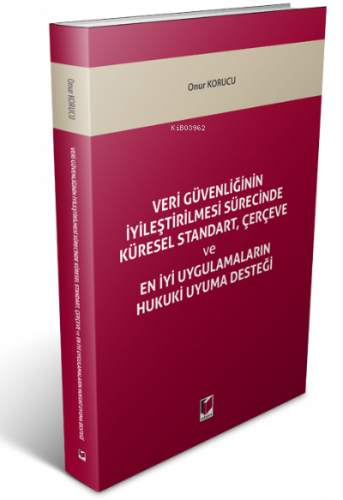 Veri Güvenliğinin İyileştirilmesi Sürecinde Küresel Standart, Çerçeve Ve En İyi Uygulamaların Hukuki Uyuma Desteği