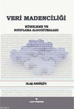 Veri Madenciliği; Kümeleme ve Sınıflama Algoritmaları