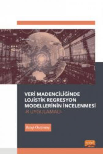 Veri Madenciliğinde Lojistik Regresyon Modellerinin İncelenmesi-R Uygulamalı