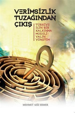 Verimsizlik Tuzağından Çıkış; Türkiye İçin Bir Kalkınma Modeli: Yalın Yönetim