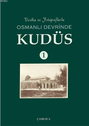 Vesika ve Fotoğraflarla Osmanlı Devrinde Kudüs 1 (Ciltli)