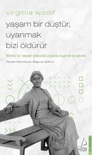 Virginia Woolf / Yaşam Bir Düştür, Uyanmak Bizi Öldürür; Bitimsiz Bir Neşeyle Çökkünlük Arasında Duyarlılık ve Aykırılık
