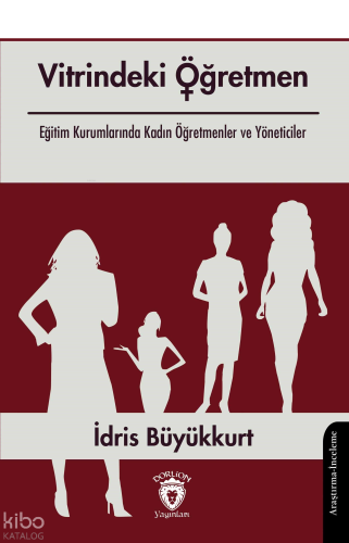 Vitrindeki Öğretmen;Eğitim Kurumlarında Kadın Öğretmenler ve Yöneticiler