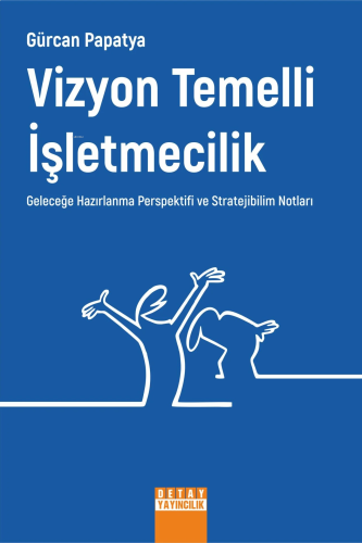 Vizyon Temelli İşletmecilik Geleceğe Hazırlanma Perspektifi Ve Stratejibilim Notları