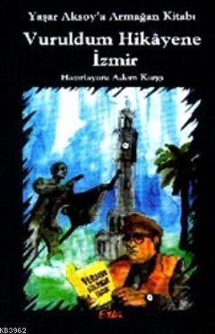 Vuruldum Hikayene İzmir; Yaşar Aksoy'a Armağan Kitabı