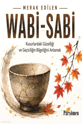 Wabi-Sabi;Kusurlardaki Güzelliği ve Geçiciliğin Bilgeliğini Anlamak