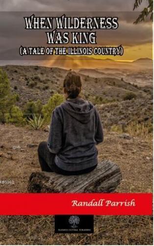 When Wilderness Was King A Tale of the Illinois Country