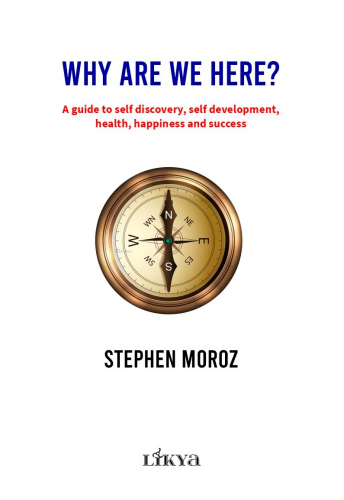 Why Are We Here;A Guide To Self Discovery, Self Development, Health, Happiness And Success