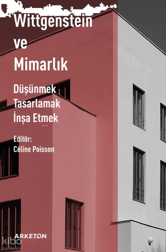 Wittgenstein ve Mimarlık;Düşünmek, Tasarlamak, İnşa Etmek