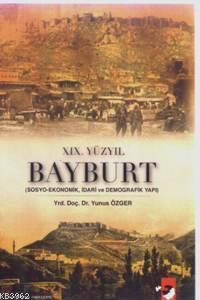 XIX.Yüzyıl Bayburt; Sosyo-Ekonomik, İdari ve Demografik Yapı