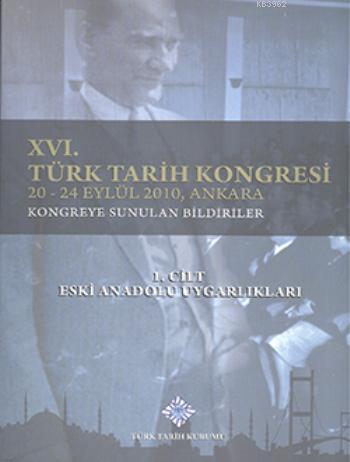 XVI. Türk Tarih Kongresi 1. Cilt; Eski Anadolu Uygarlıkları